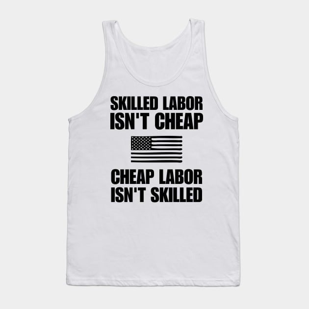 Skilled Labor Isn't Cheap Cheap Labor Isn't Skilled, Powerful Quote Tank Top by printalpha-art